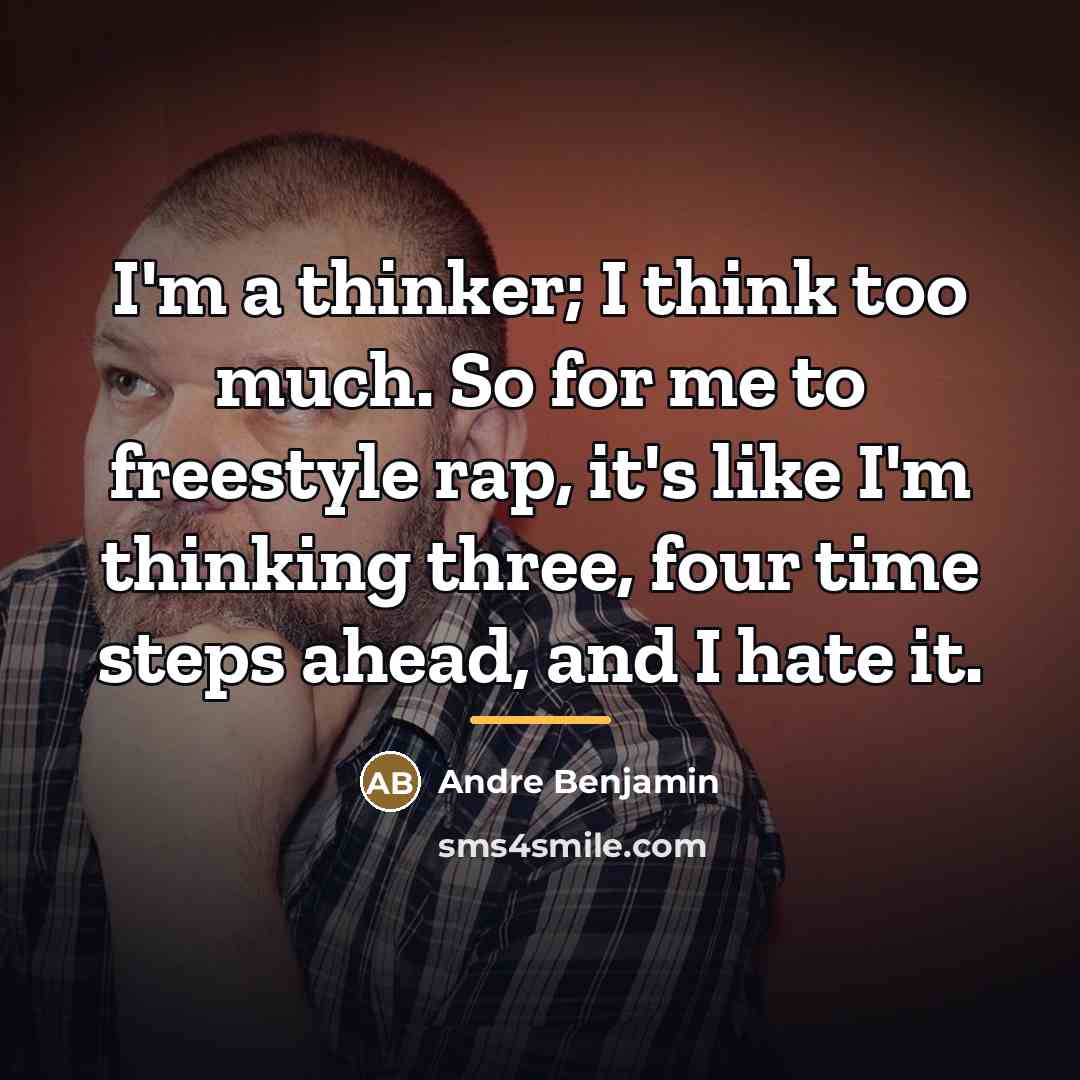 “I'm a thinker; I think too much. So for me…” quote by Andre Benjamin