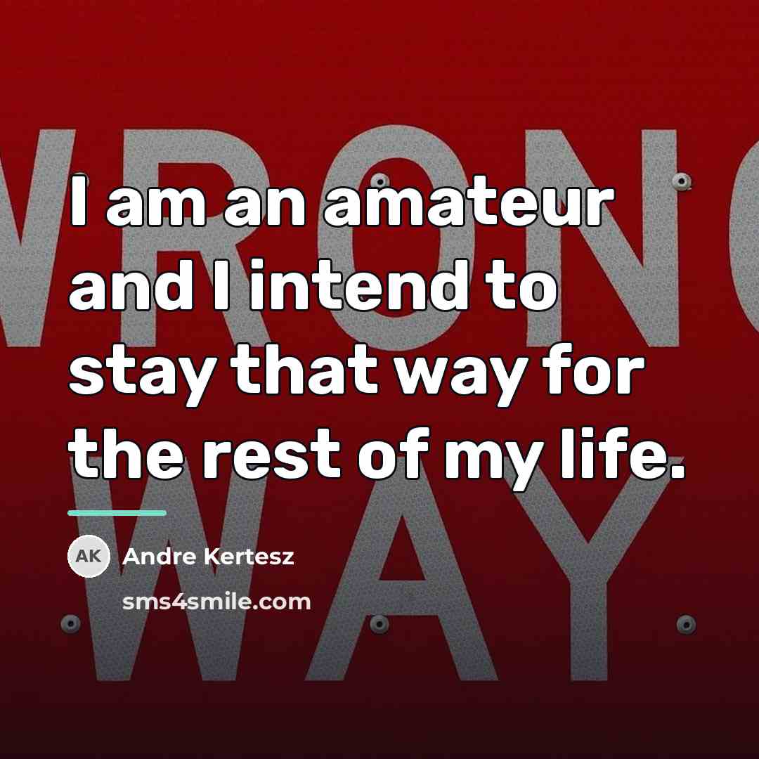 “I am an amateur and I intend to stay that…” quote by Andre Kertesz
