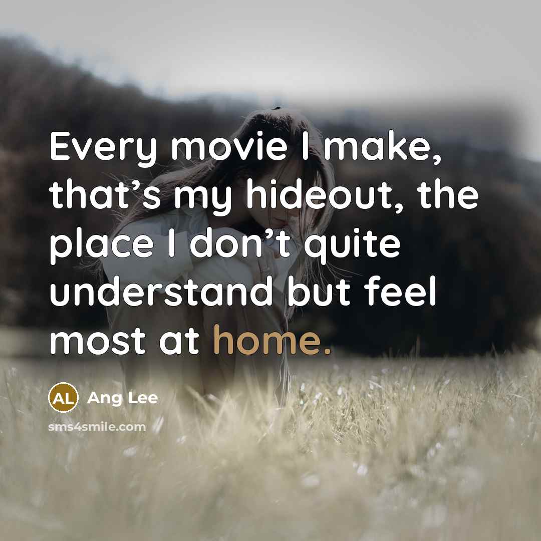 “Every movie I make, that’s my hideout, the place I…” quote by Ang Lee