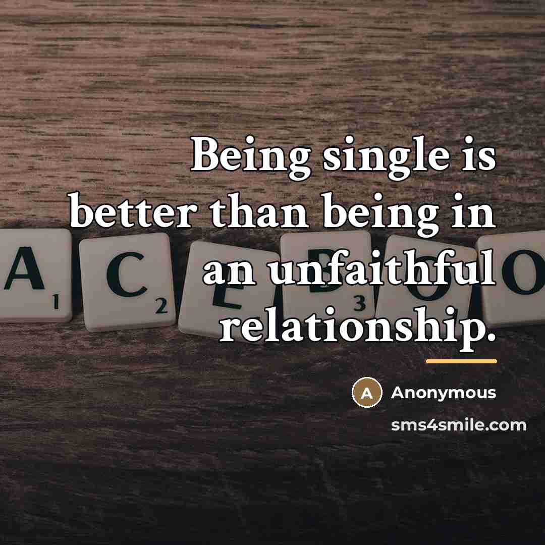 “Being single is better than being in an unfaithful relationship.…” quote by Anonymous