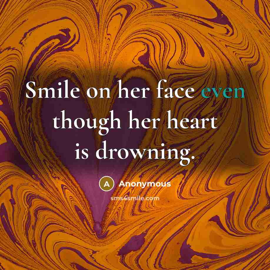 “Smile on her face even though her heart is drowning.” quote by Anonymous