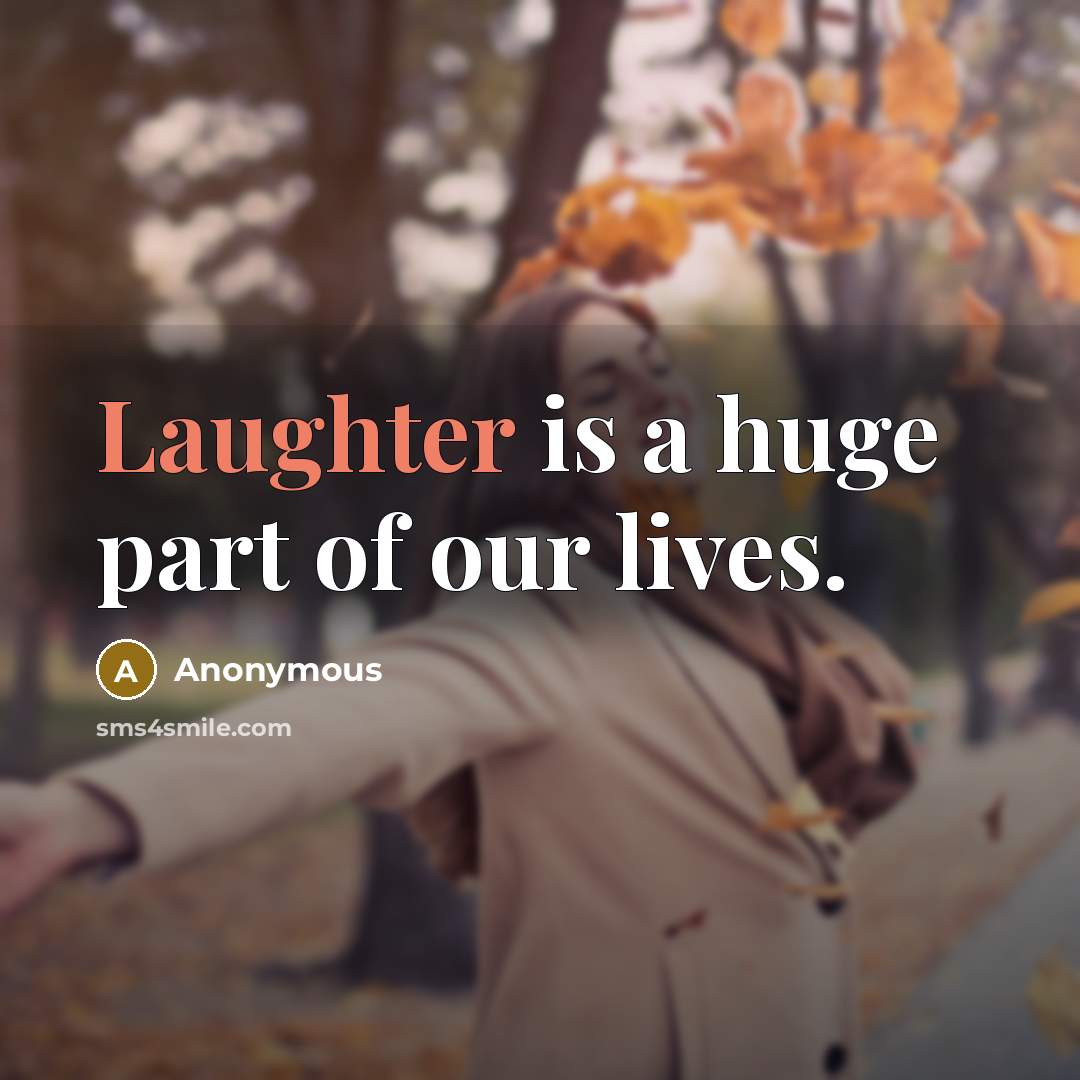 “Laughter is a huge part of our lives.…” quote by Anonymous
