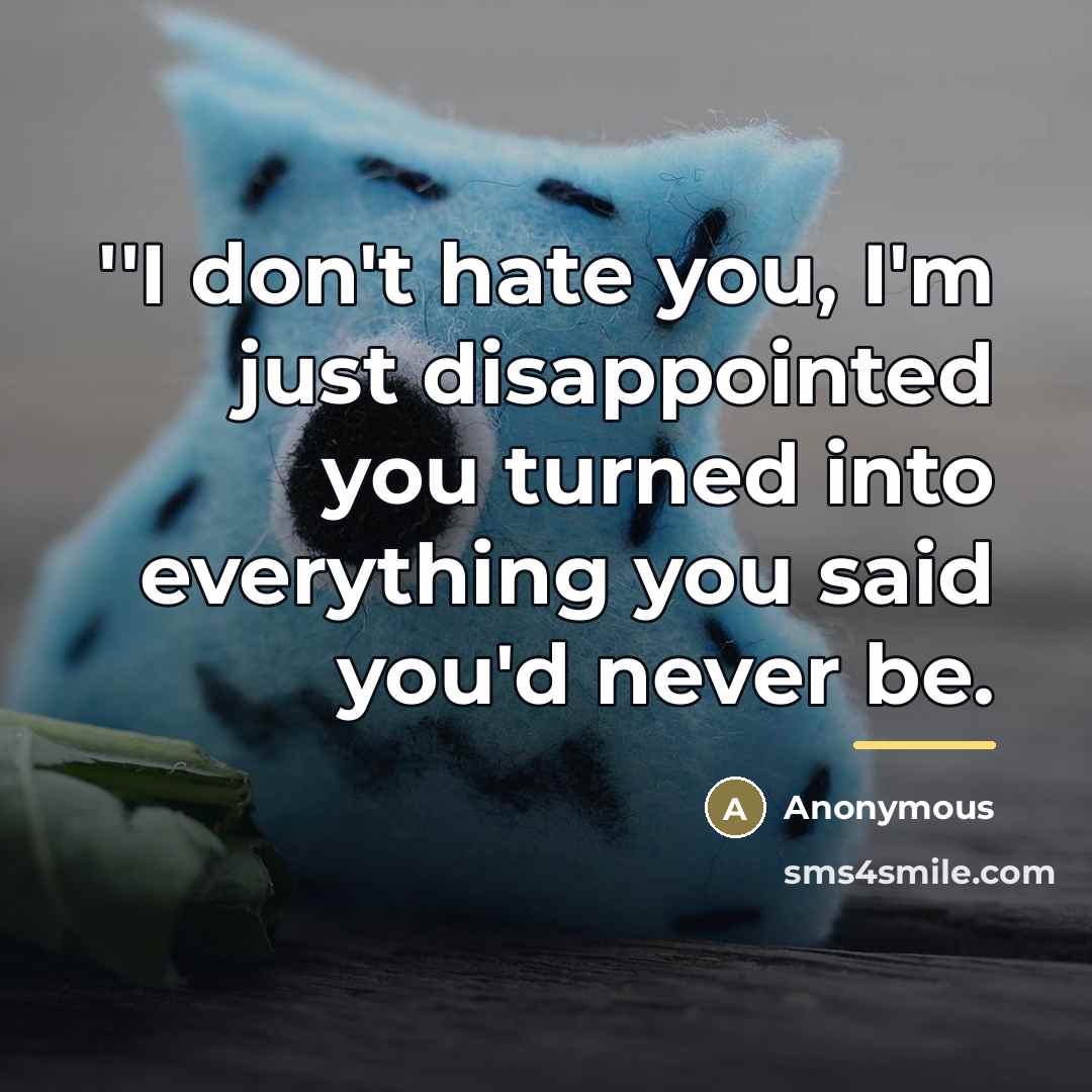 “''I don't hate you, I'm just disappointed you turned into…” quote by Anonymous