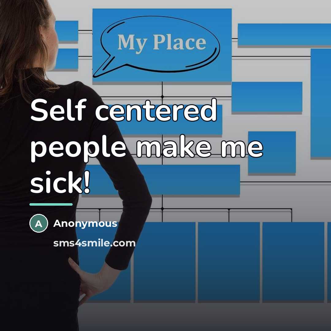 “Self centered people make me sick!…” quote by Anonymous
