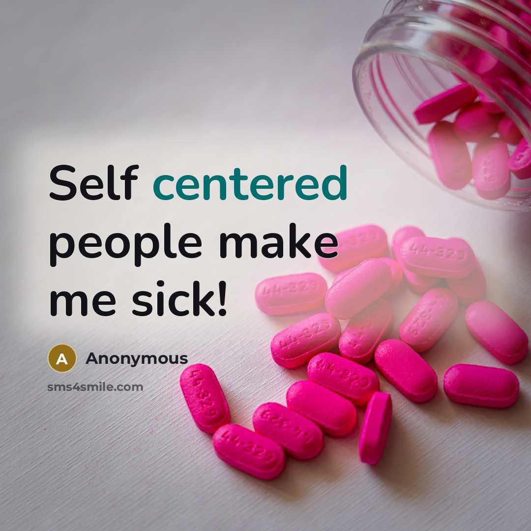 “Self centered people make me sick!” quote by Anonymous
