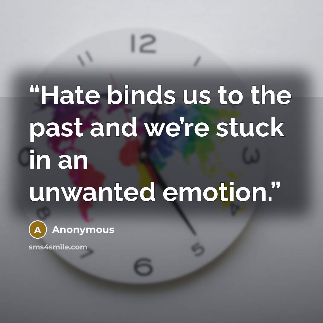 “Hate binds us to the past and we’re stuck in an unwanted emotion.” quote by Anonymous