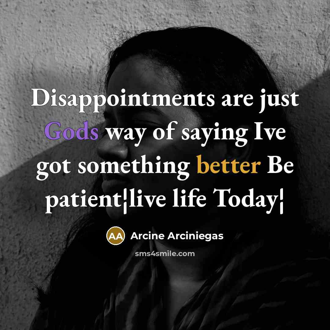 “Disappointments are just Gods way of saying Ive got something…” quote by Arcine Arciniegas