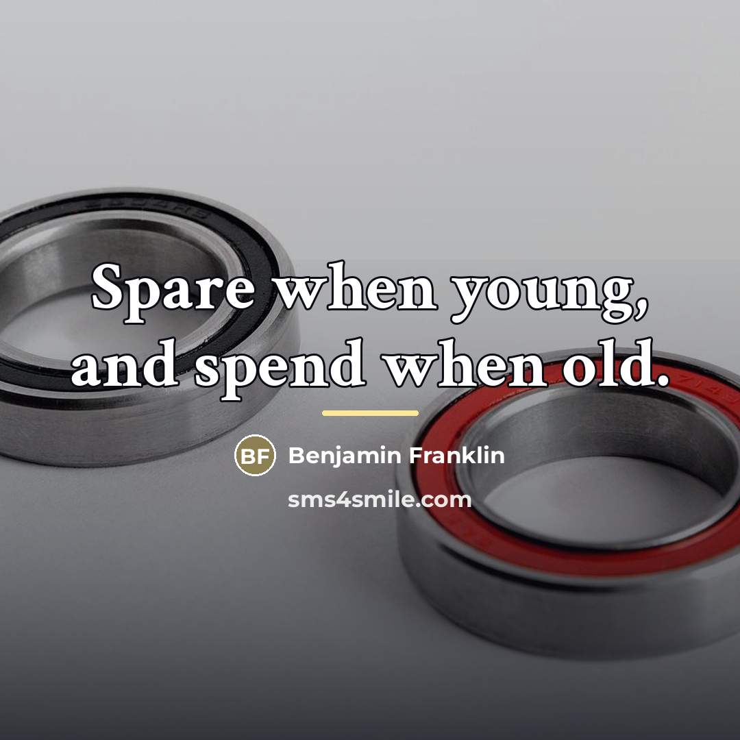 “Spare when young, and spend when old.…” quote by Benjamin Franklin