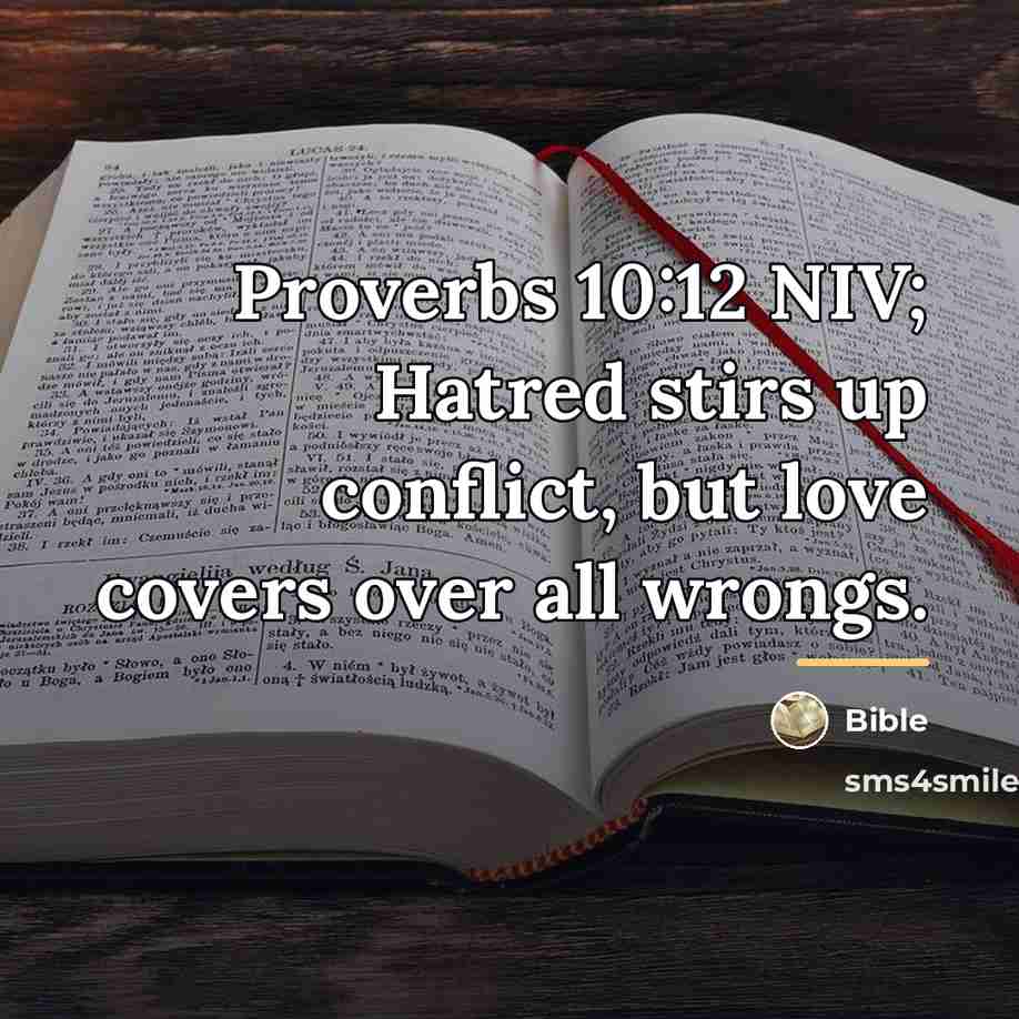 “Proverbs 10:12 NIV; Hatred stirs up conflict, but love covers…” quote by Bible