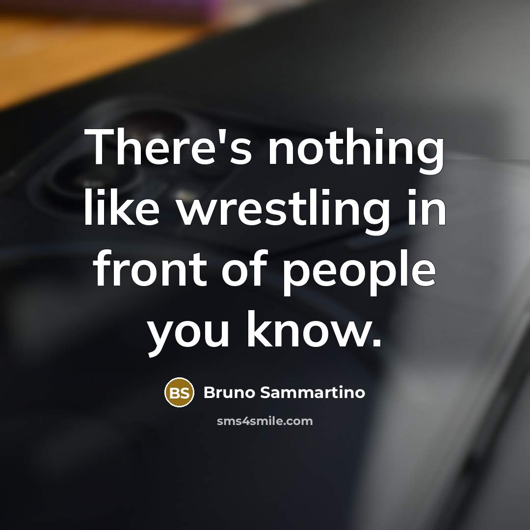 “There's nothing like wrestling in front of people you know.…” quote by Bruno Sammartino