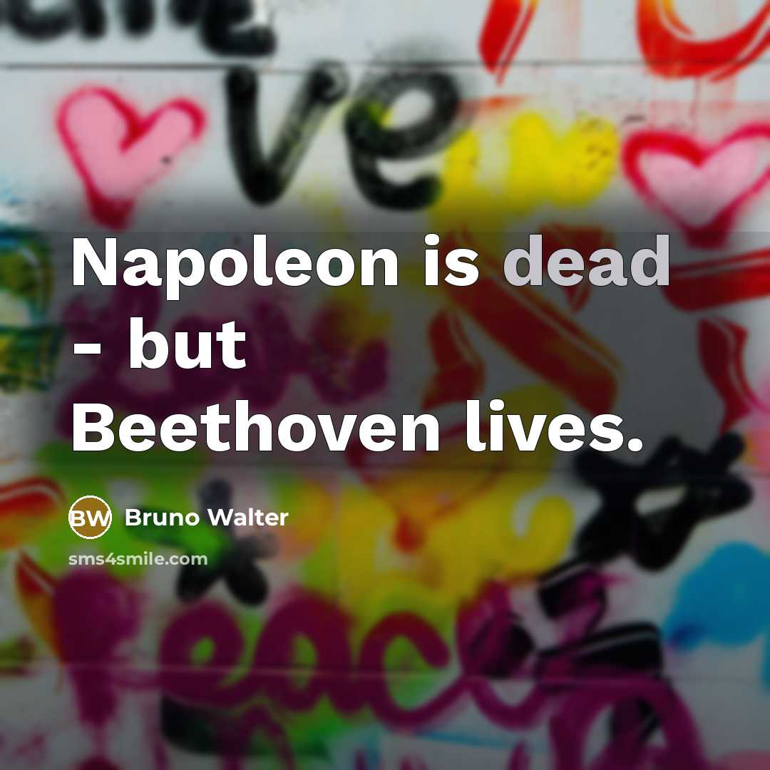 “Napoleon is dead - but Beethoven lives.…” quote by Bruno Walter