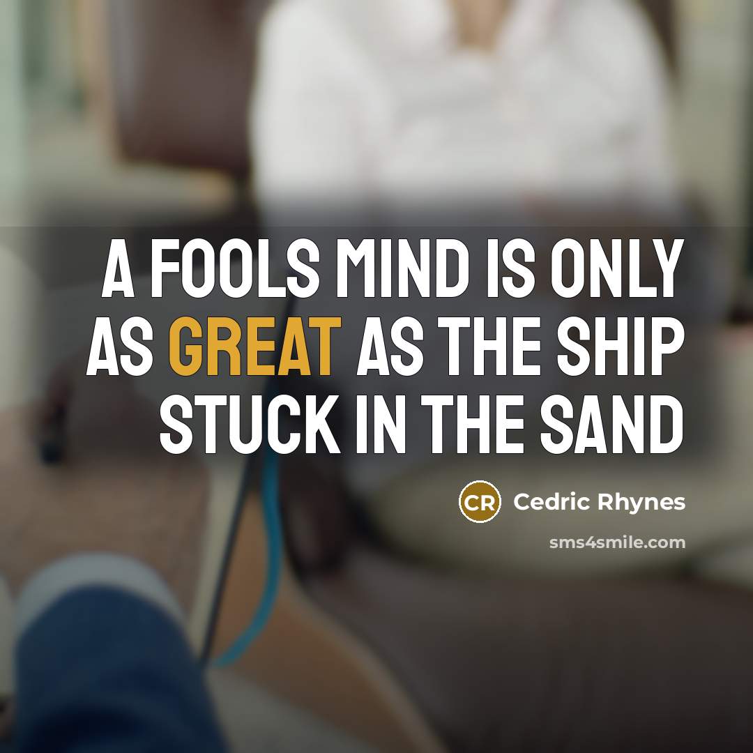 “A FOOLS MIND IS ONLY AS GREAT AS THE SHIP…” quote by CEDRIC RHYNES