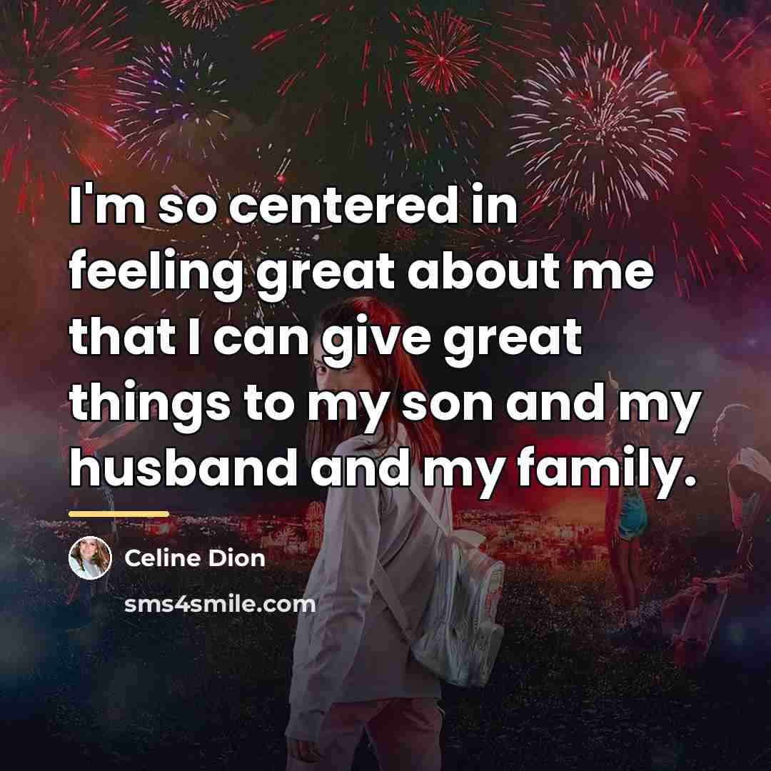 “I'm so centered in feeling great about me that I…” quote by Celine Dion