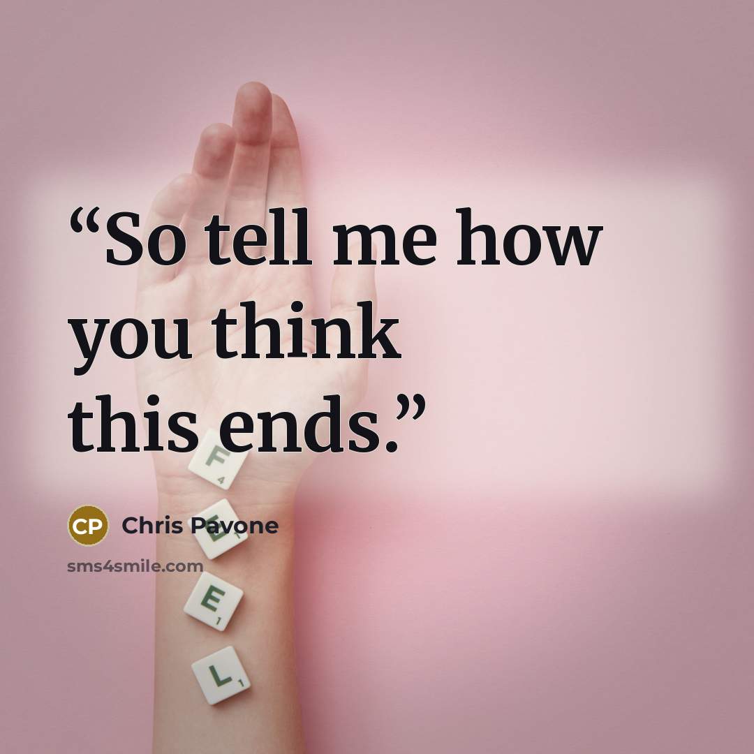 “So tell me how you think this ends.” quote by Chris Pavone