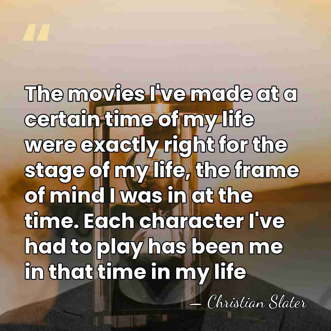 The movies I've made at a certain time of my life were&hellip; - Christian Slater