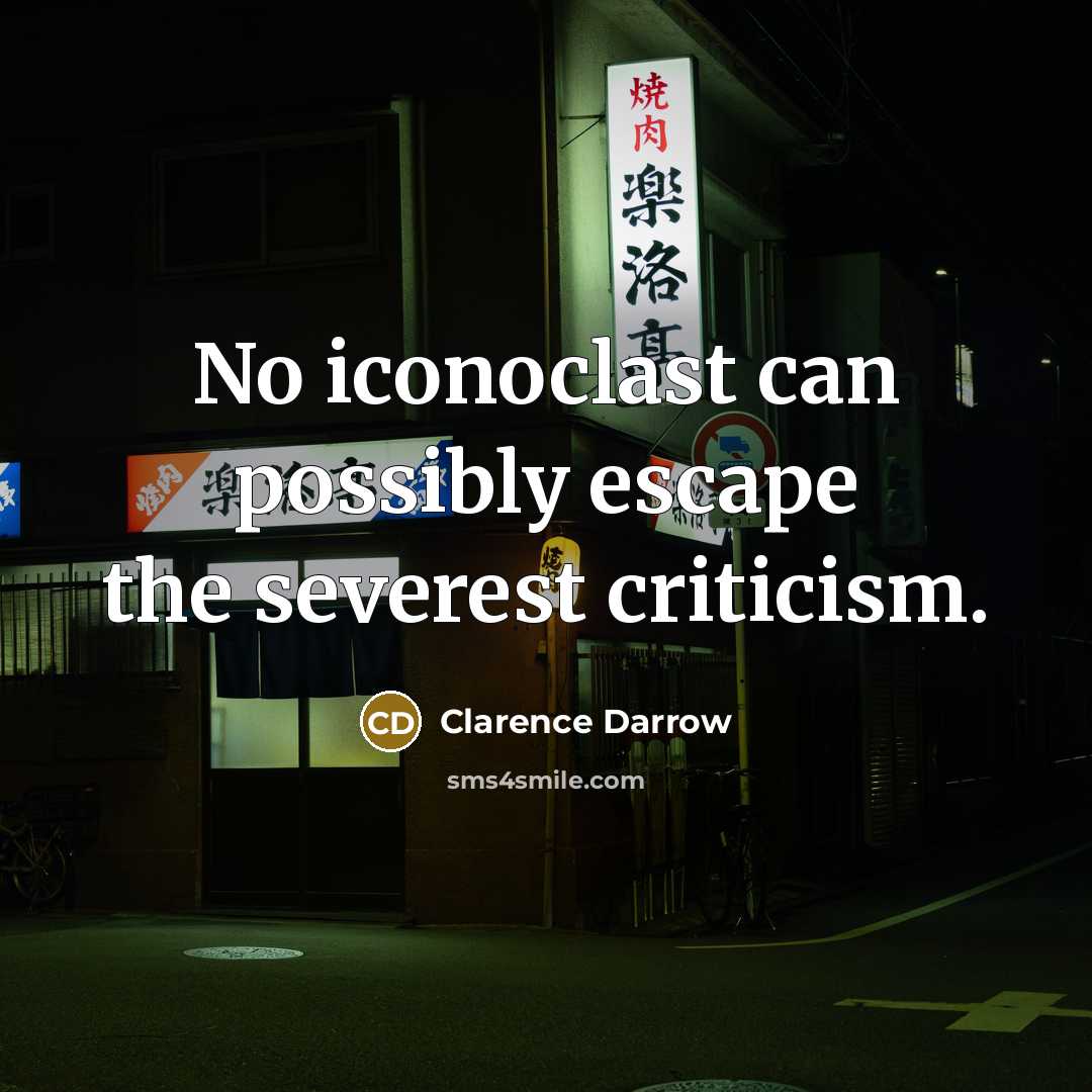 “No iconoclast can possibly escape the severest criticism.…” quote by Clarence Darrow