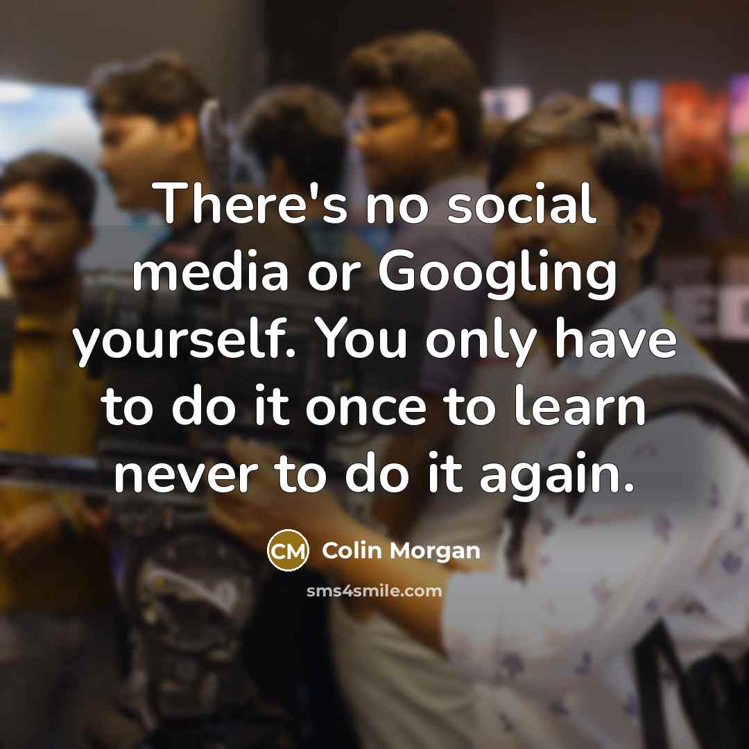 “There's no social media or Googling yourself. You only have…” quote by Colin Morgan