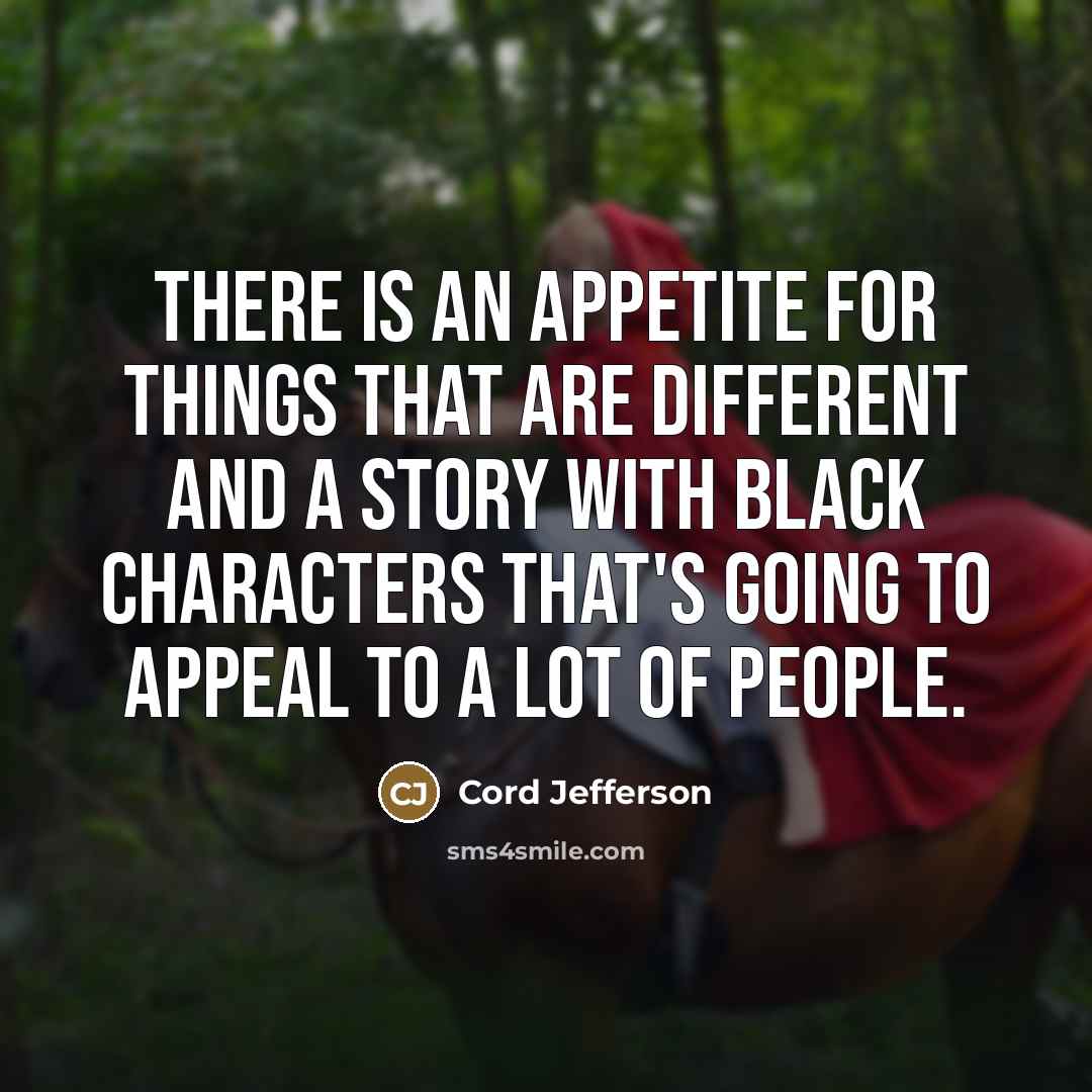 “There is an appetite for things that are different and…” quote by Cord Jefferson