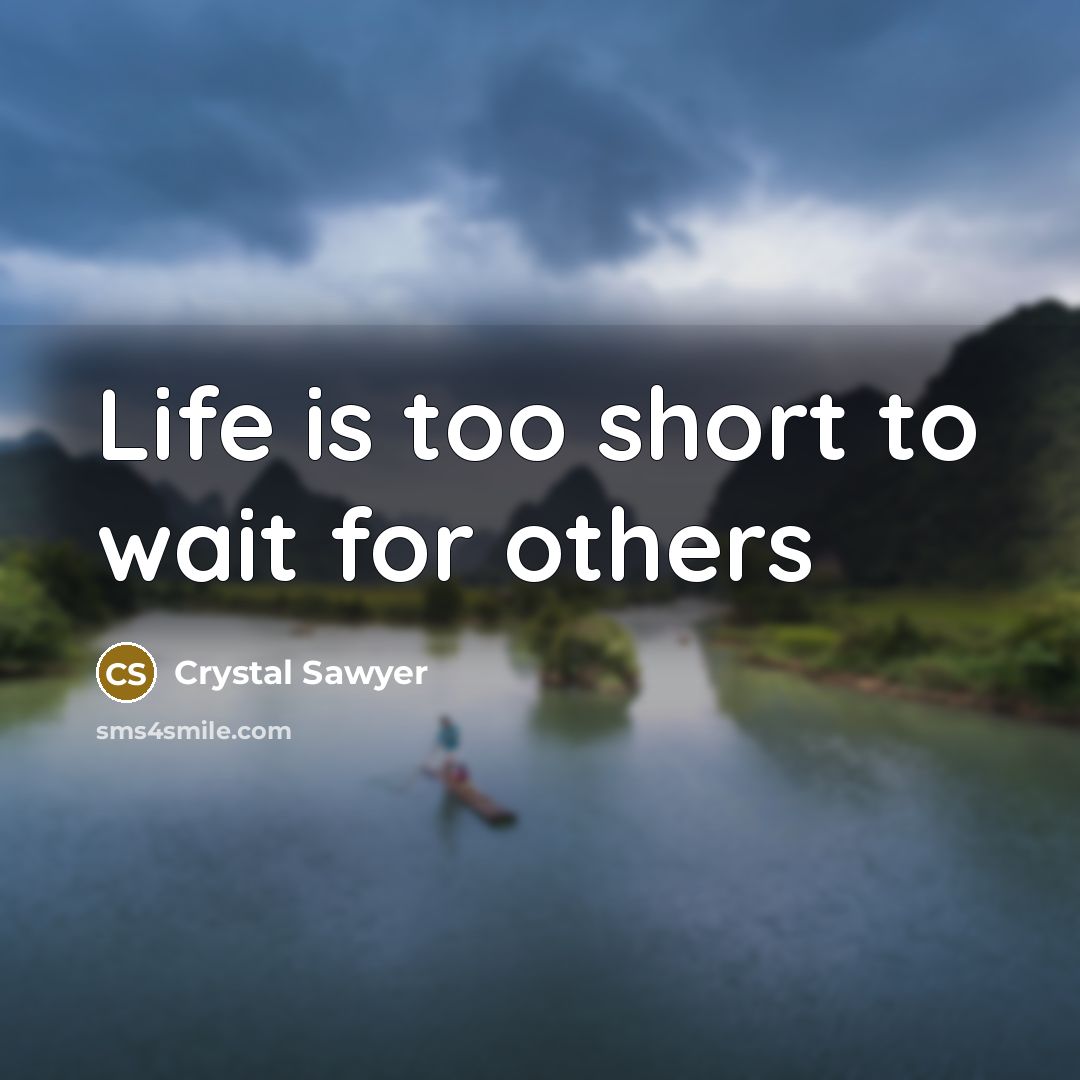 “Life is too short to wait for others…” quote by Crystal Sawyer