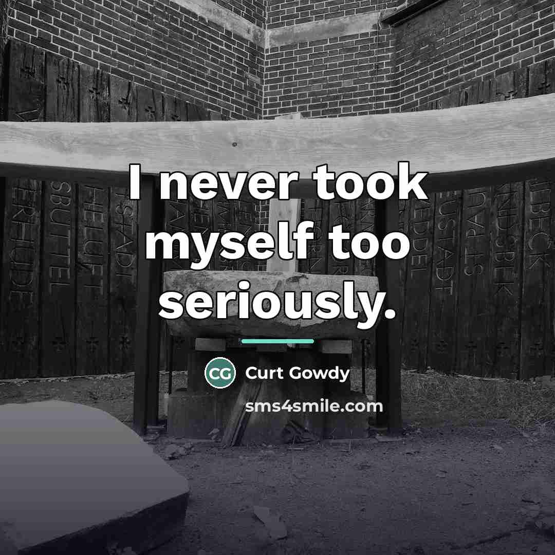 “I never took myself too seriously.…” quote by Curt Gowdy
