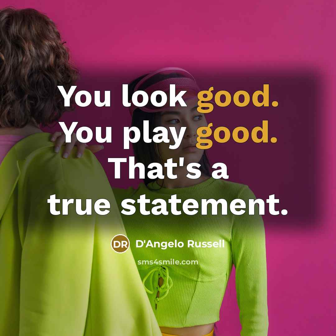 “You look good. You play good. That's a true statement.…” quote by D'Angelo Russell
