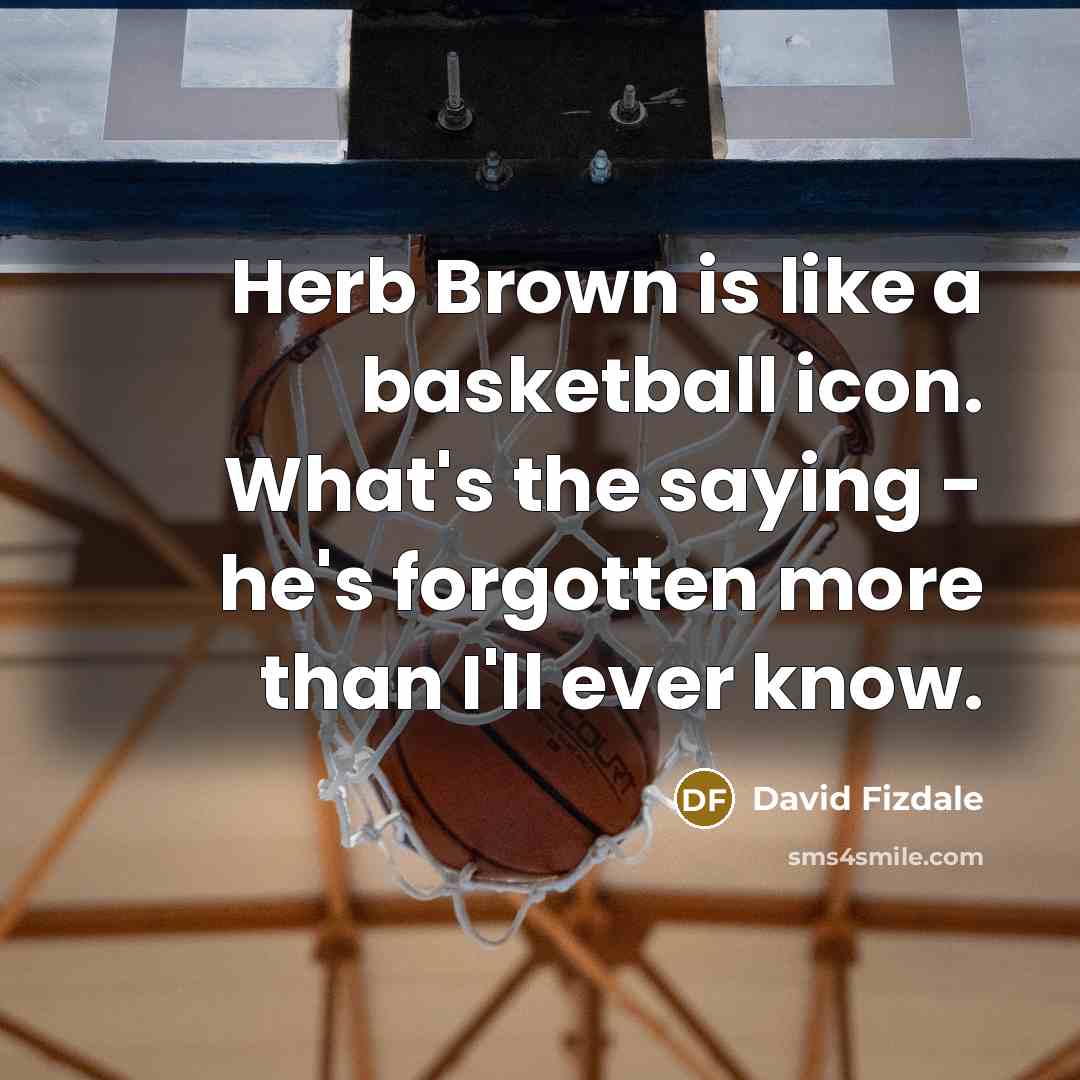 “Herb Brown is like a basketball icon. What's the saying…” quote by David Fizdale