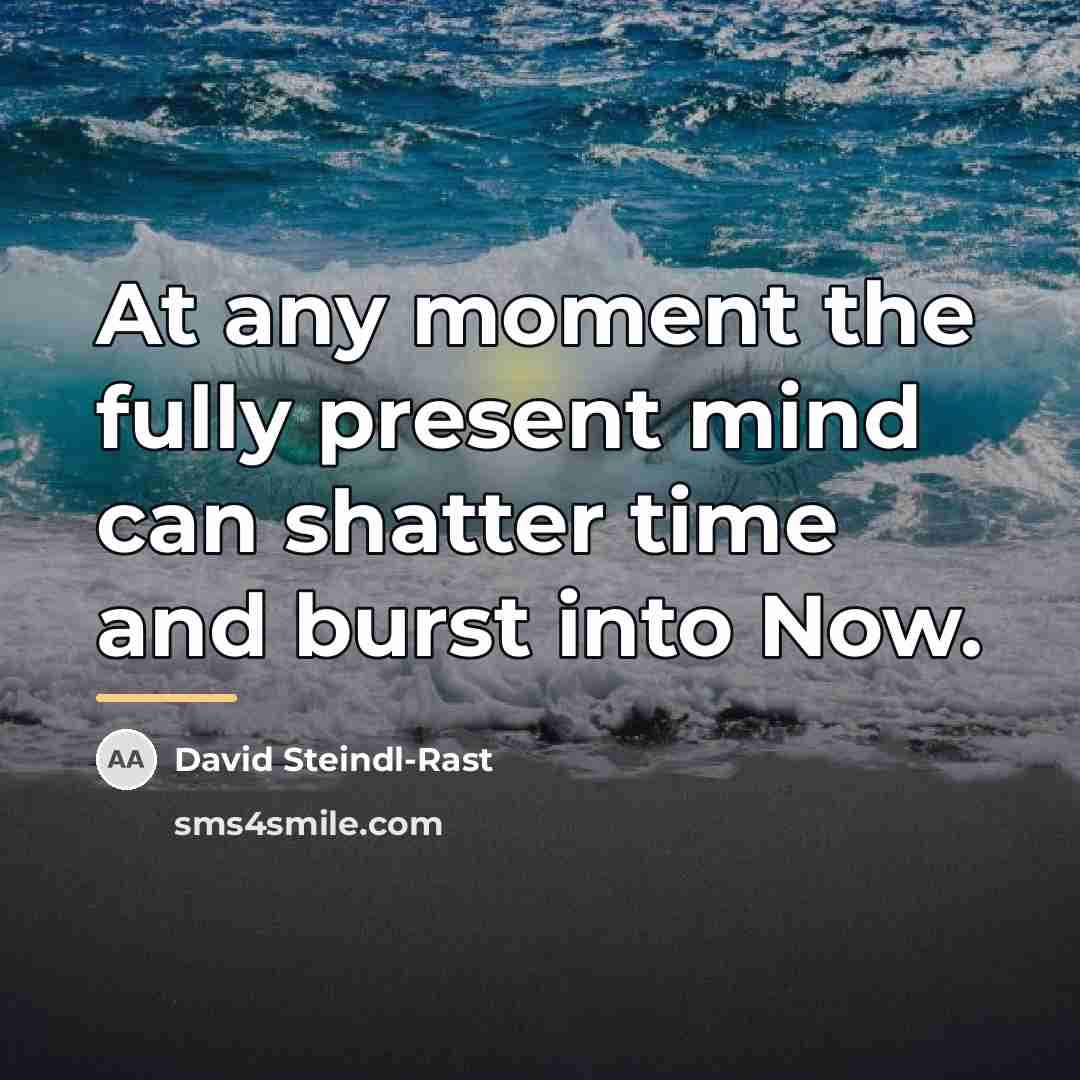 “At any moment the fully present mind can shatter time…” quote by David Steindl-Rast