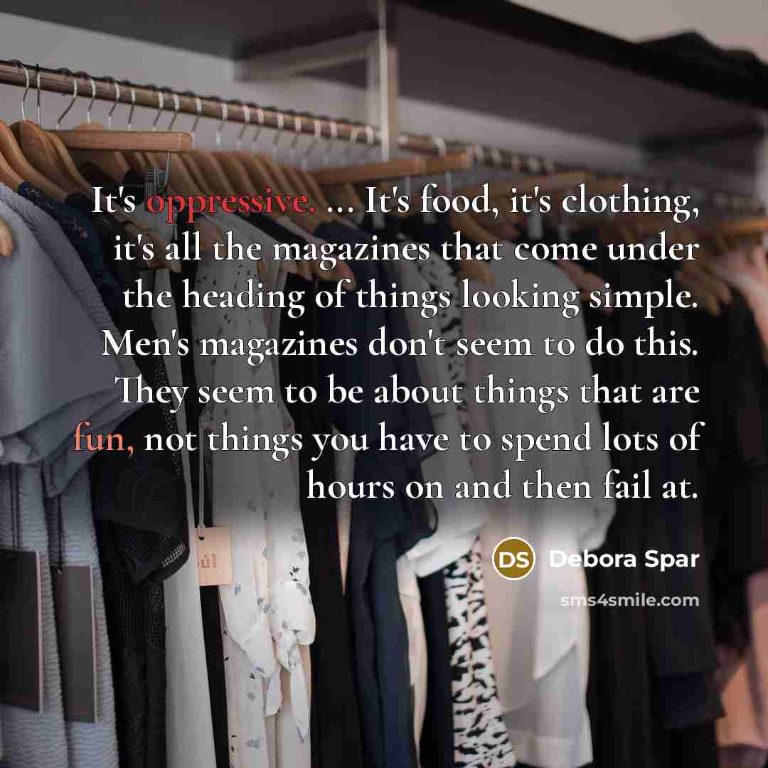“It's oppressive. ... It's food, it's clothing, it's all the…” quote by Debora Spar