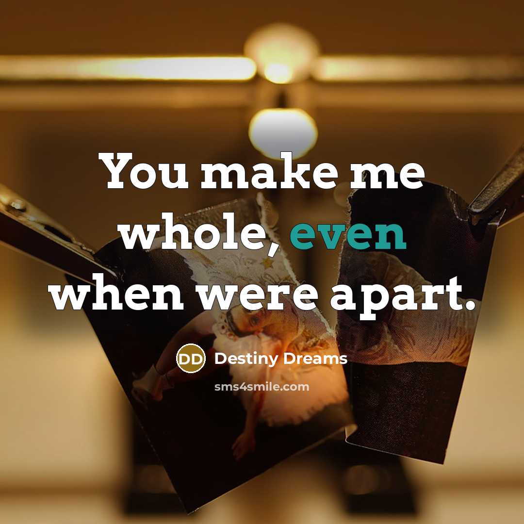 “You make me whole, even when were apart.…” quote by Destiny Dreams