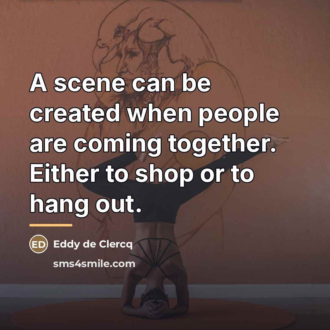 “A scene can be created when people are coming together.…” quote by Eddy de Clercq