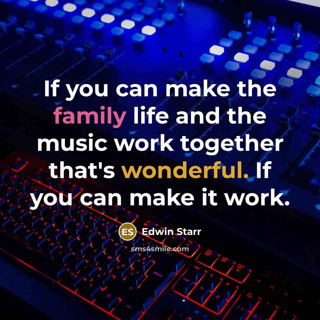 “If you can make the family life and the music…” quote by Edwin Starr