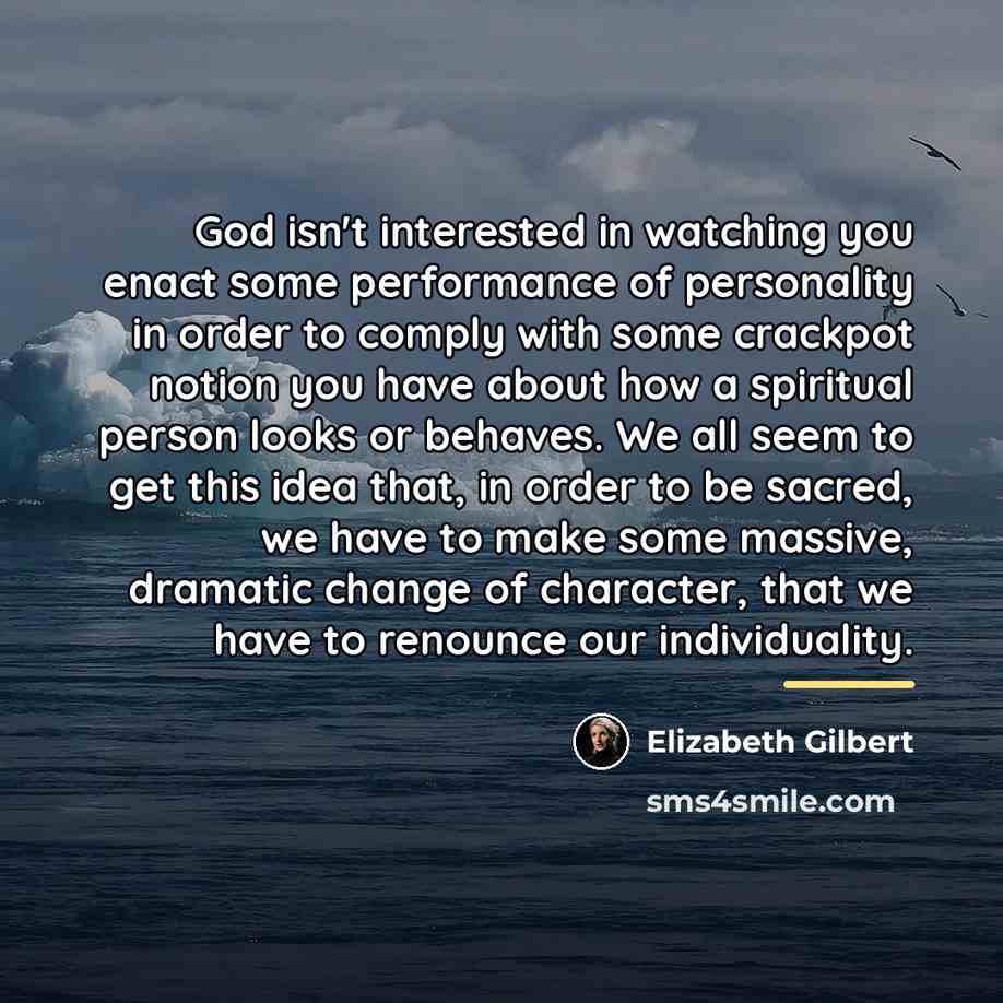 “God isn't interested in watching you enact some performance of…” quote by Elizabeth Gilbert