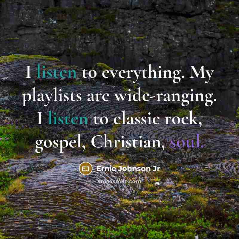 “I listen to everything. My playlists are wide-ranging. I listen…” quote by Ernie Johnson Jr