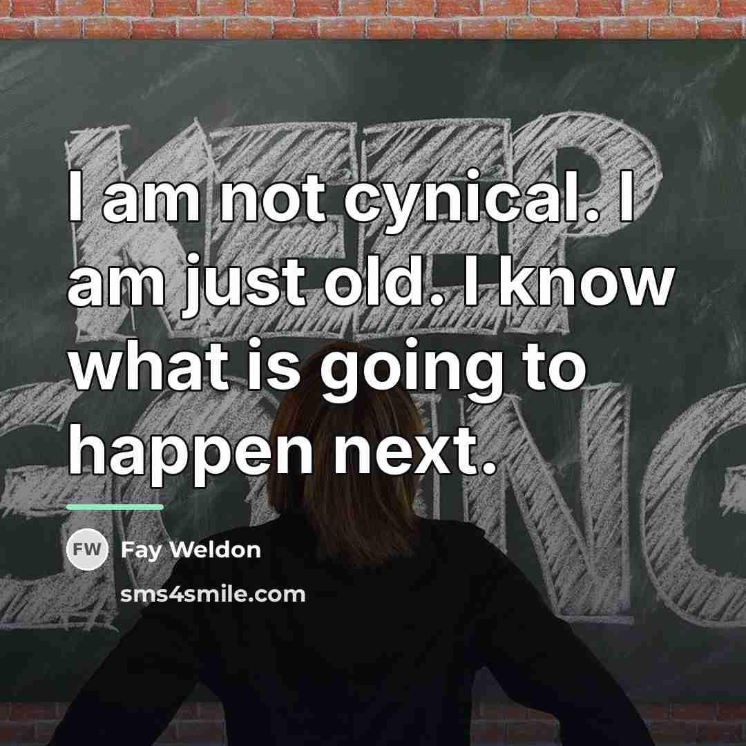 “I am not cynical. I am just old. I know…” quote by Fay Weldon