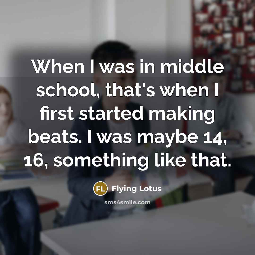 “When I was in middle school, that's when I first…” quote by Flying Lotus