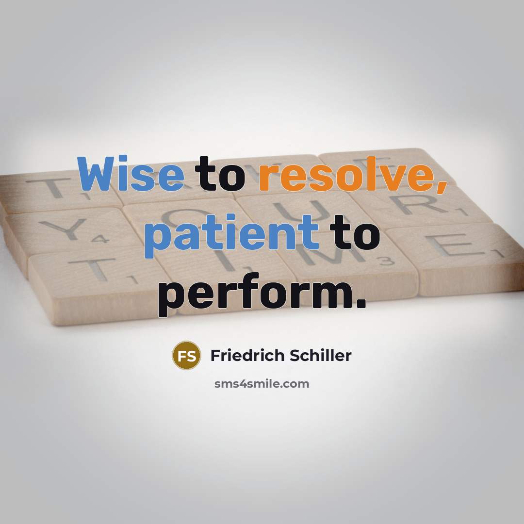 “Wise to resolve, patient to perform.” quote by Friedrich Schiller
