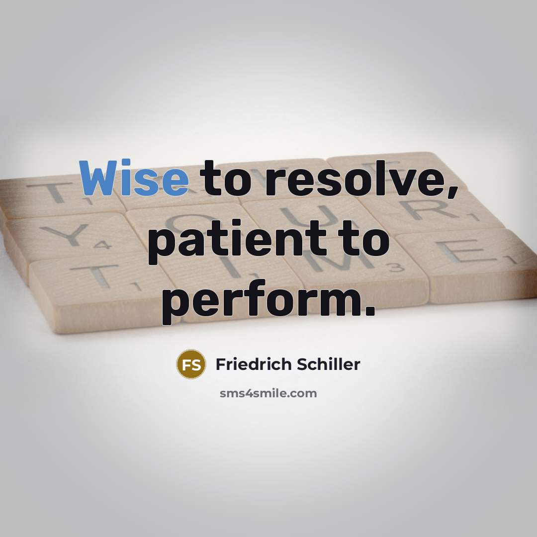 “Wise to resolve, patient to perform.…” quote by Friedrich Schiller