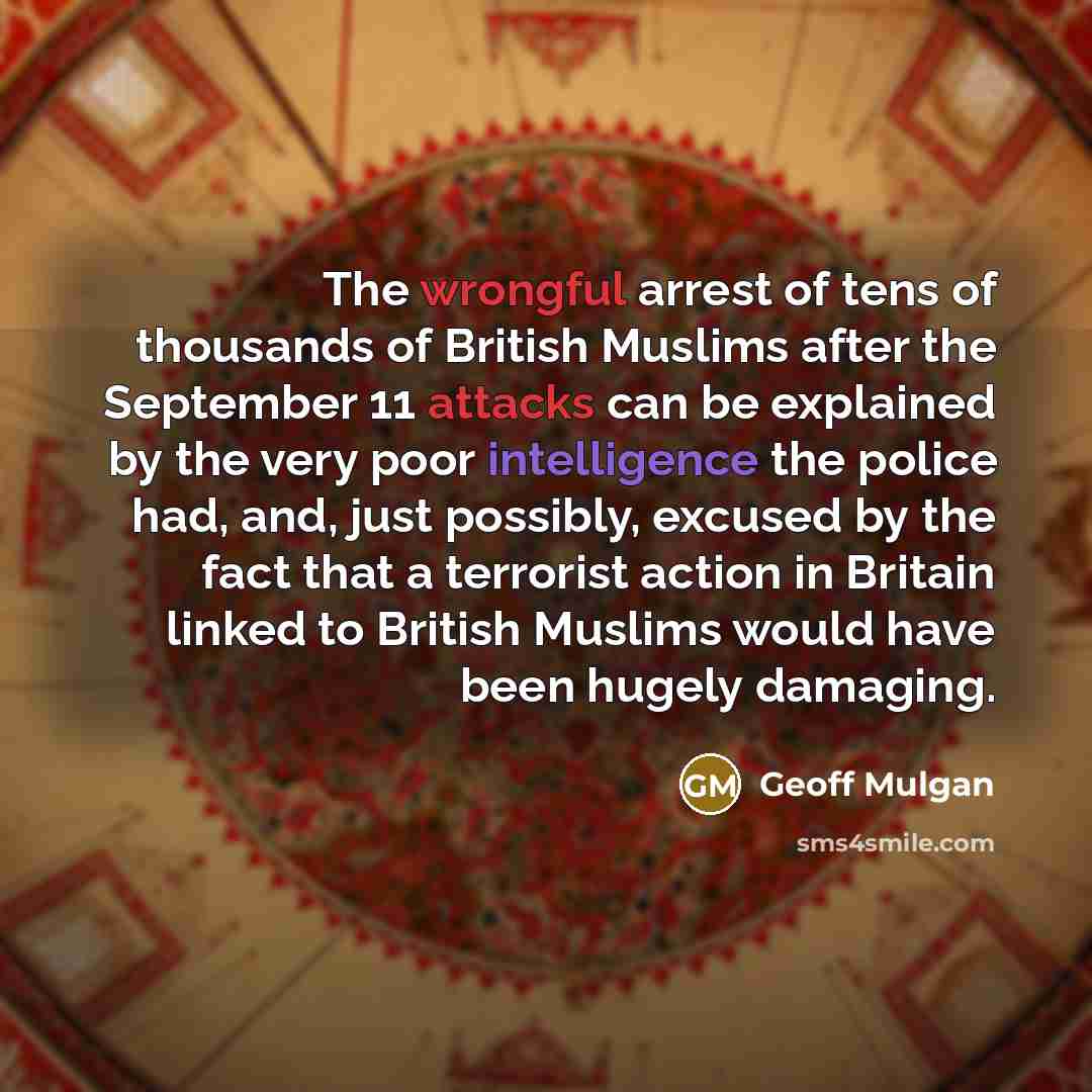 “The wrongful arrest of tens of thousands of British Muslims…” quote by Geoff Mulgan