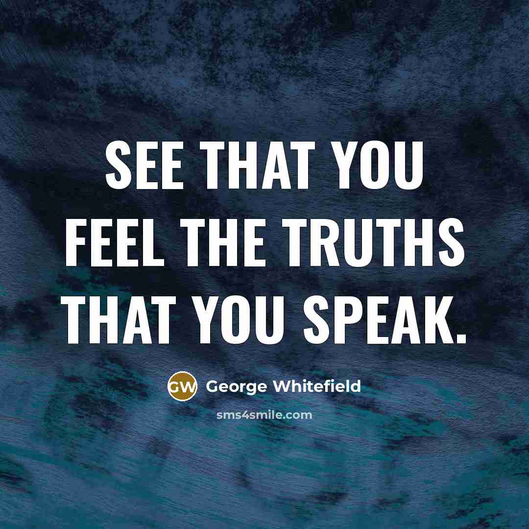 “See that you feel the truths that you speak.…” quote by George Whitefield