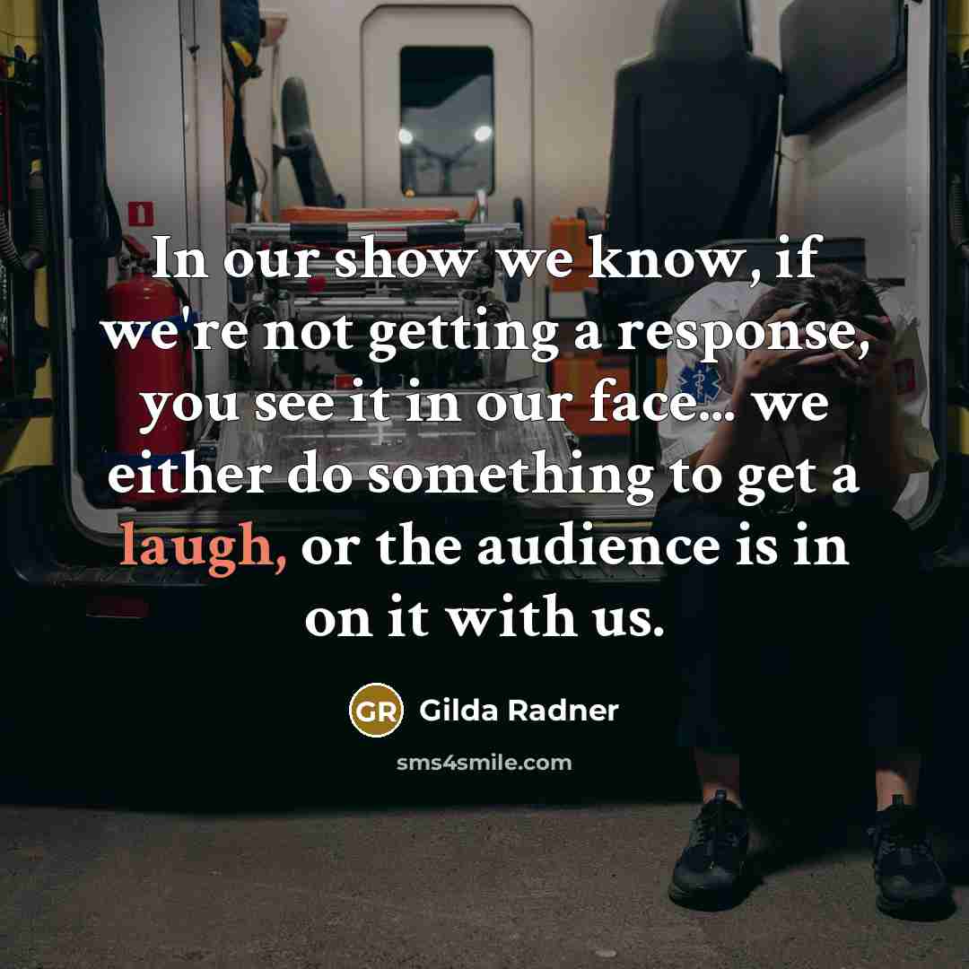 “In our show we know, if we're not getting a…” quote by Gilda Radner