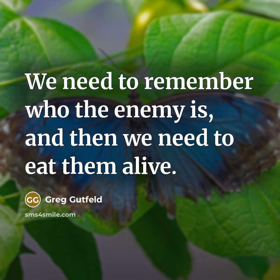 “We need to remember who the enemy is, and then…” quote by Greg Gutfeld