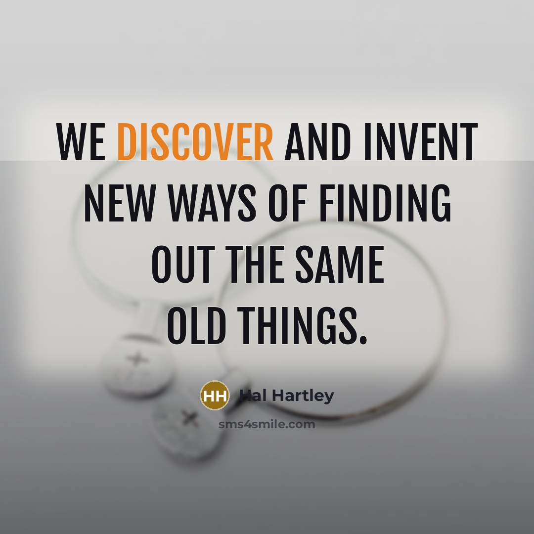 “We discover and invent new ways of finding out the…” quote by Hal Hartley