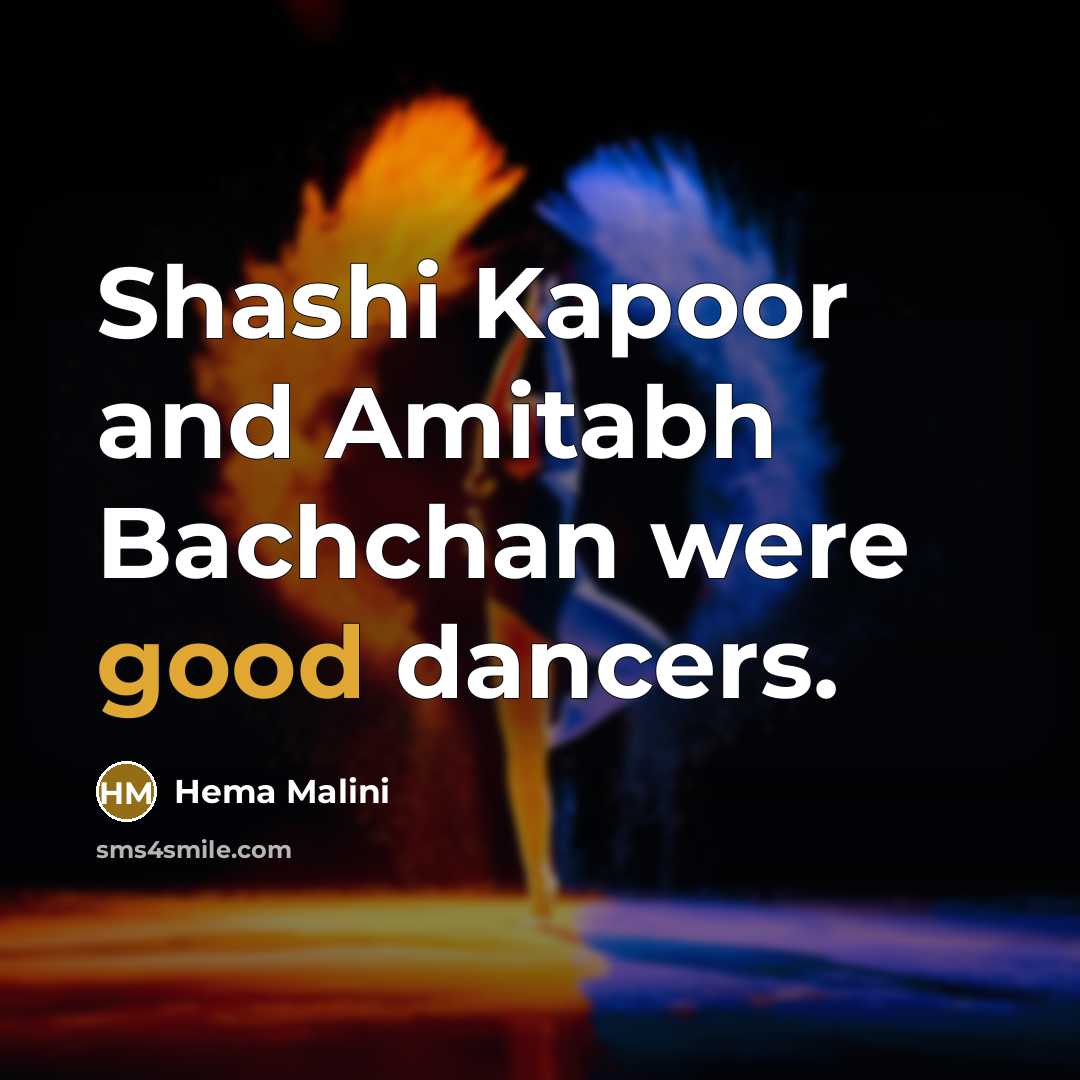 “Shashi Kapoor and Amitabh Bachchan were good dancers.” quote by Hema Malini