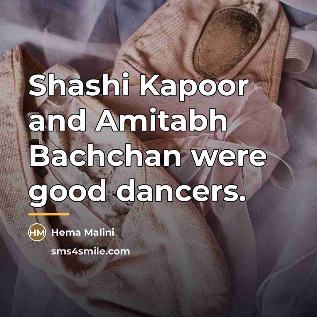 “Shashi Kapoor and Amitabh Bachchan were good dancers.…” quote by Hema Malini