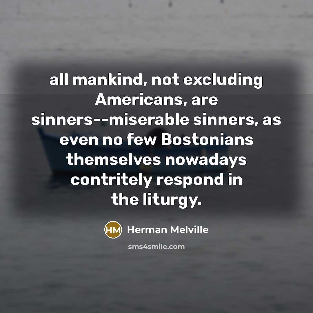 “all mankind, not excluding Americans, are sinners--miserable sinners, as even…” quote by Herman Melville