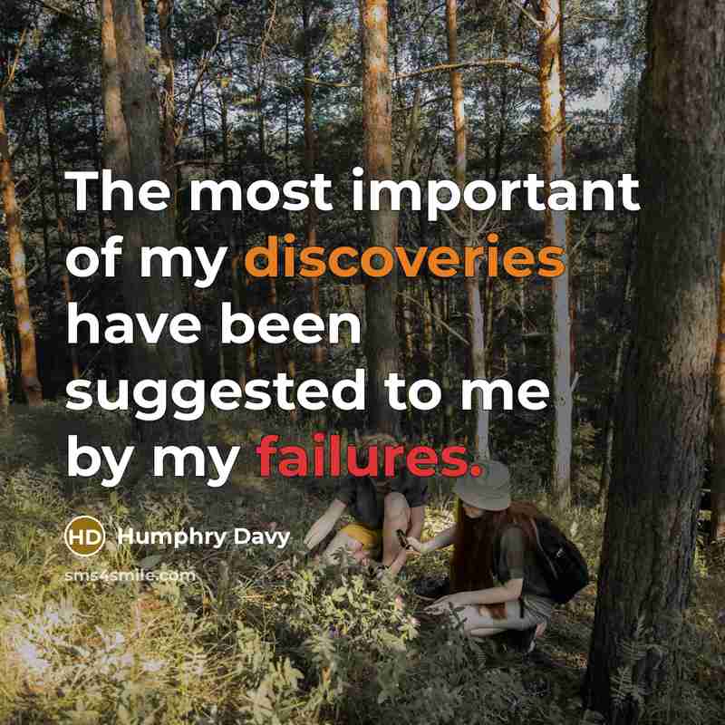 “The most important of my discoveries have been suggested to me by my failures.” quote by Humphry Davy