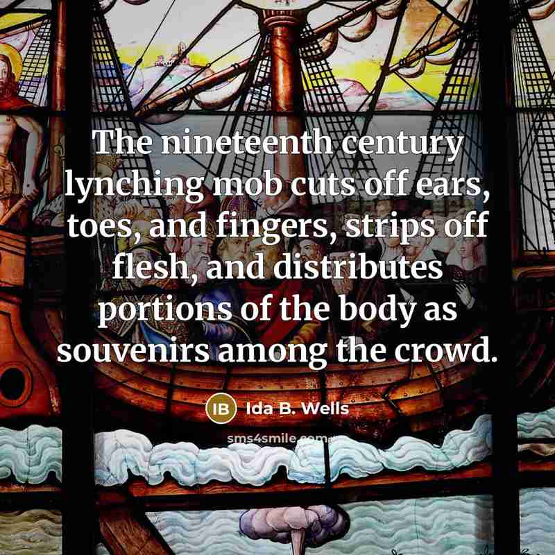 “The nineteenth century lynching mob cuts off ears, toes, and…” quote by Ida B. Wells