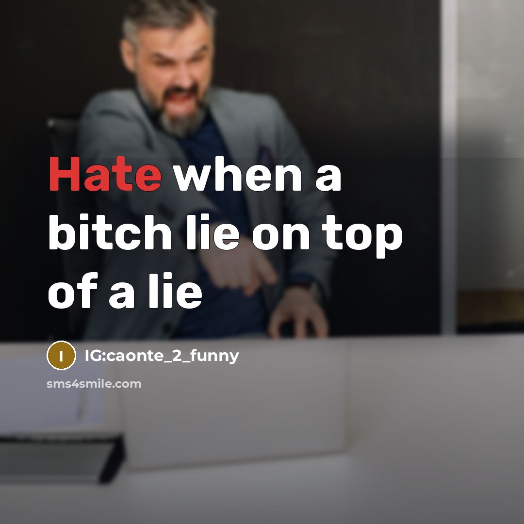 “Hate when a bitch lie on top of a lie…” quote by IG:caonte_2_funny