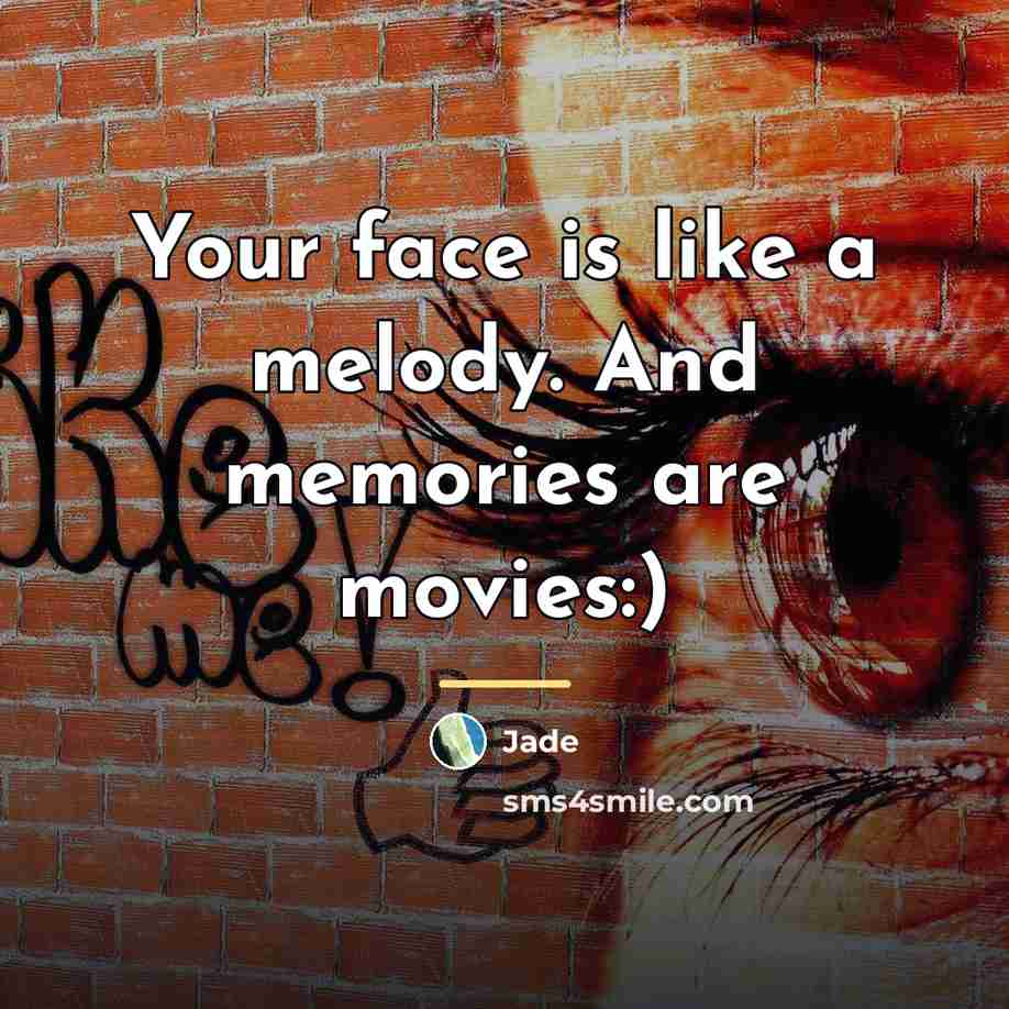 “Your face is like a melody. And memories are movies:)…” quote by Jade
