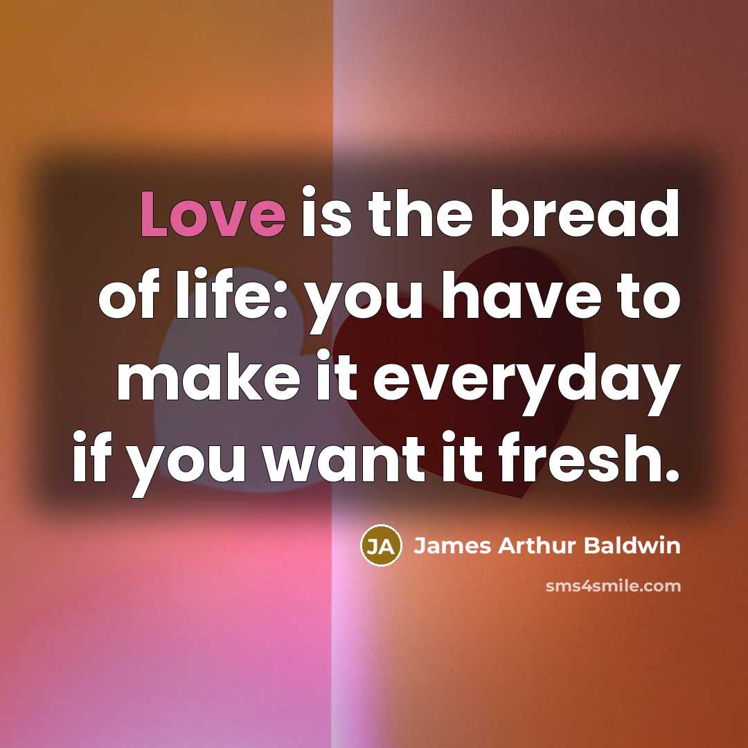 “Love is the bread of life: you have to make…” quote by James Arthur Baldwin